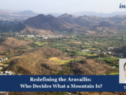 Redefining The Aravallis: Who Decides What A Mountain Is? – IMPRI Impact And Policy Research Institute mountain