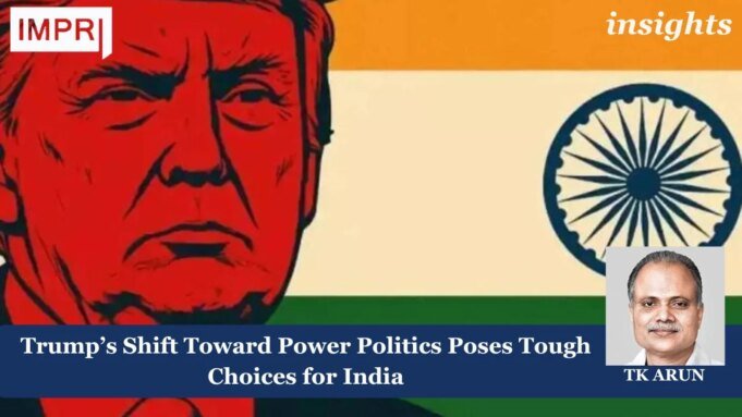 Trump’s Shift Toward Power Politics Poses Tough Choices For India – IMPRI Impact And Policy Research Institute Copy of Insights 3 2