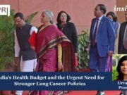 India’s Health Budget And The Urgent Need For Stronger Lung Cancer Policies India’s Health Budget And The Urgent Need For Stronger Lung Cancer Policies