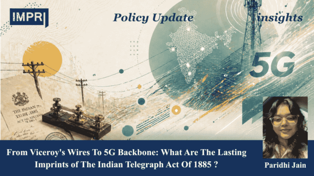 From Viceroy's Wires To 5G Backbone: What Are The Lasting From Viceroy's Wires To 5G Backbone: What Are The Lasting Imprints of The Indian Telegraph Act Of 1885?
