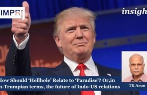 How Should ‘Hellhole’ Relate To ‘Paradise’? Or, In Non-Trumpian Terms, The Future Of Indo-US Relations Trump HELLHOLE