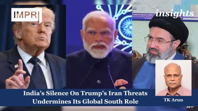 India’s Silence On Trump’s Iran Threats Undermines Its Global South Role trump india