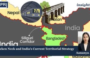 Chicken Neck And India’s Current Territorial Strategy : Why It Matters ? Chicken Neck and India’s Current Territorial Strategy