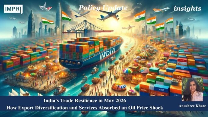 India’s Trade Resilience In May 2026: How Export Diversification And Services Absorbed An Oil Price Shock PU posting 2.0 5