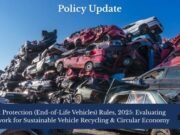Environment Protection (End-of-Life Vehicles) Rules, 2025: Evaluating India’s Framework For Sustainable Vehicle Recycling And Circular Economy – IMPRI Impact And Policy Research Institute saachi