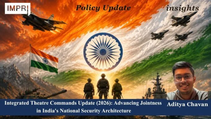 Integrated Theatre Commands: Advancing Jointness In India’s National Security Architecture – IMPRI Impact And Policy Research Institute WhatsApp Image 2026 08 12 at 16.38.20