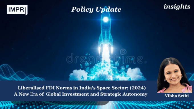 Liberalised FDI Norms In India’s Space Sector (2024): A New Era Of Global Investments And Strategic Autonomy image 53 3 optimized
