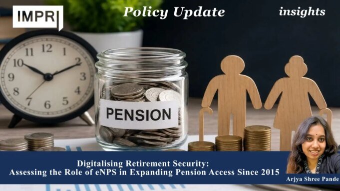 Digitalising Retirement Security: Assessing The Role Of ENPS In Expanding Pension Access Since 2015 – IMPRI Impact And Policy Research Institute Arjya