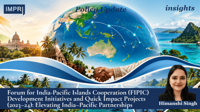 Forum For India-Pacific Islands Cooperation (FIPIC) Development Initiatives And Quick Impact Projects (2023–24): Elevating India–Pacific Partnerships – IMPRI Impact And Policy Research Institute Himanshi singh pu 1