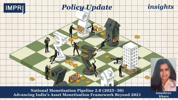 National Monetisation Pipeline 2.0 (2025–30) Advancing India’s Asset Monetisation Framework Beyond 2021 – IMPRI Impact And Policy Research Institute anushree litphoto